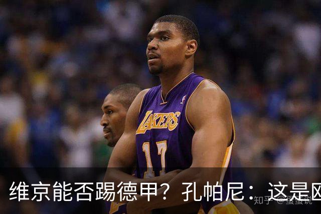 维京能否踢德甲？孔帕尼：这是欧冠啊，每场欧冠比赛都是挑战